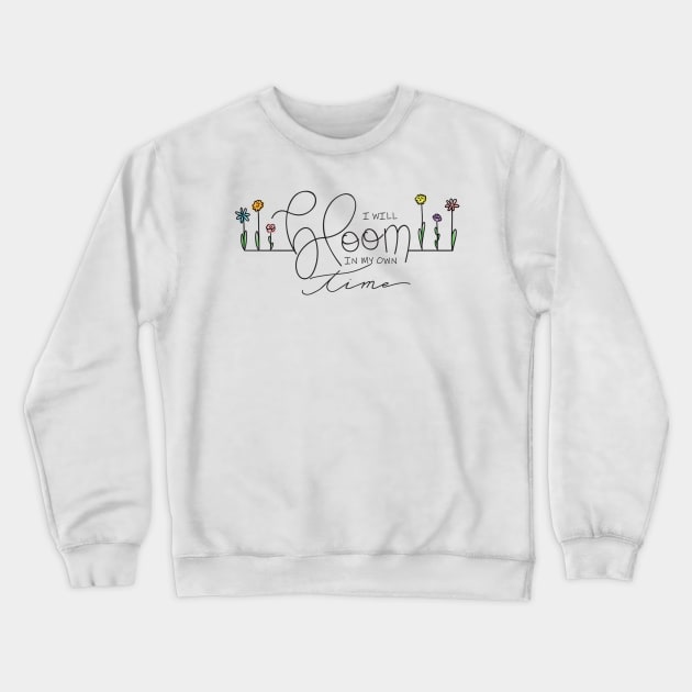 I will BLOOM in my own time Crewneck Sweatshirt by MissOstrich